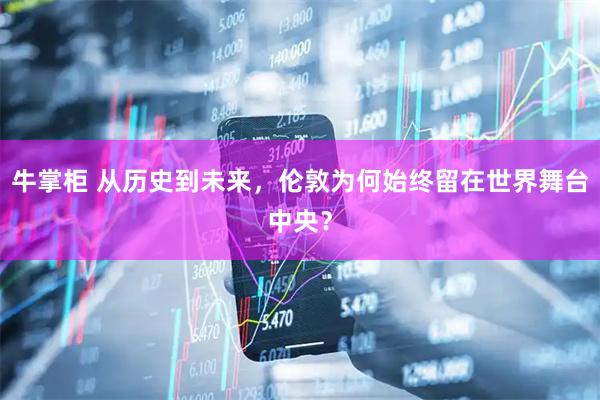 牛掌柜 从历史到未来，伦敦为何始终留在世界舞台中央？