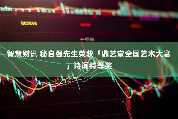智慧财讯 秘自强先生荣获「鼎艺堂全国艺术大赛」诗词特等奖
